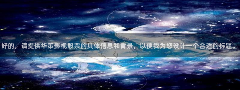 好看影院大全：好的，请提供华策影视股票的具体信息和背景，以便我为您设计一个合适的标题。