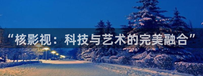 好看影院：“核影视：科技与艺术的完美融合”